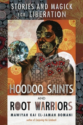 Cover Image for Hoodoo Saints and Root Warriors: Stories and Magick for Liberation -- Mawiyah Kai El-Jamah Bomani, Paperback