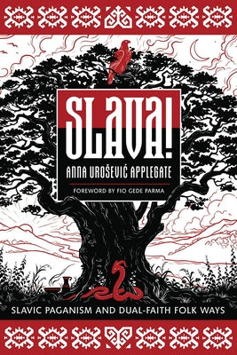 Slava!: Slavic Paganism and Dual-Faith Folk Ways -- Anna Urosevic Applegate, Paperback