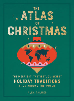 Cover Image for The Atlas of Christmas: The Merriest, Tastiest, Quirkiest Holiday Traditions from Around the World -- Alex Palmer, Hardcover