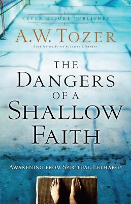 Cover Image for The Dangers of a Shallow Faith: Awakening from Spiritual Lethargy -- A. W. Tozer, Paperback
