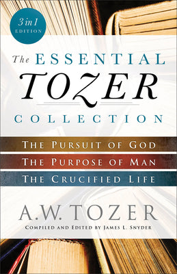 Cover Image for The Essential Tozer Collection: The Pursuit of God, the Purpose of Man, and the Crucified Life -- A. W. Tozer, Paperback