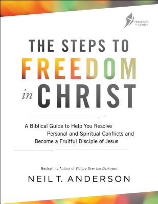 Cover Image for The Steps to Freedom in Christ: A Biblical Guide to Help You Resolve Personal and Spiritual Conflicts and Become a Fruitful Disciple of Jesus -- Neil T. Anderson, Paperback
