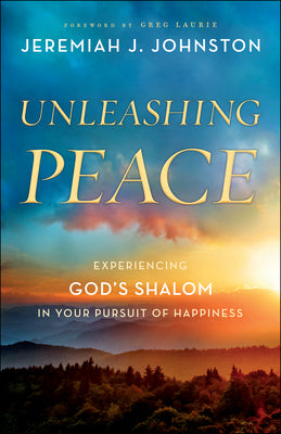 Cover Image for Unleashing Peace: Experiencing God's Shalom in Your Pursuit of Happiness -- Jeremiah J. Johnston, Paperback