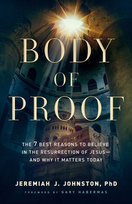 Cover Image for Body of Proof: The 7 Best Reasons to Believe in the Resurrection of Jesus--And Why It Matters Today -- Jeremiah J. Johnston, Paperback