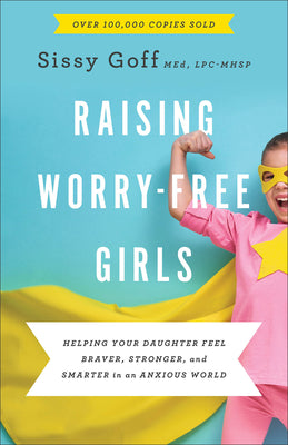 Cover Image for Raising Worry-Free Girls: Helping Your Daughter Feel Braver, Stronger, and Smarter in an Anxious World -- Sissy Goff, Paperback