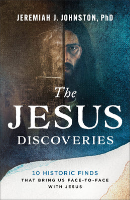 The Jesus Discoveries: 10 Historic Finds That Bring Us Face-To-Face with Jesus -- Jeremiah J. Johnston, Paperback