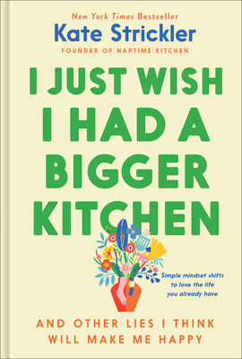 Cover Image for I Just Wish I Had a Bigger Kitchen: And Other Lies I Think Will Make Me Happy -- Kate Strickler, Hardcover