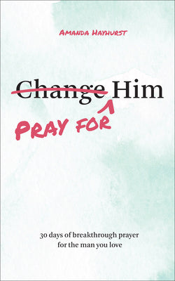 Cover Image for Pray for Him: 30 Days of Breakthrough Prayer for the Man You Love -- Amanda Hayhurst, Paperback