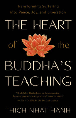 Cover Image for The Heart of the Buddha's Teaching: Transforming Suffering Into Peace, Joy, and Liberation -- Thich Nhat Hanh, Paperback