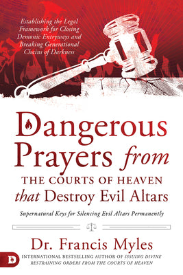 Cover Image for Dangerous Prayers from the Courts of Heaven That Destroy Evil Altars: Establishing the Legal Framework for Closing Demonic Entryways and Breaking Gene -- Francis Myles, Paperback