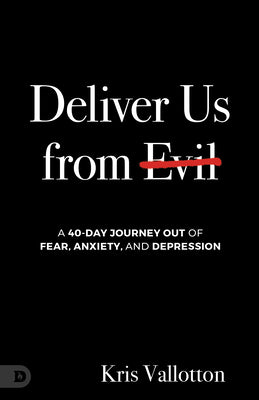 Cover Image for Deliver Us from Evil: A 40-Day Journey out of Fear, Anxiety, and Depression -- Kris Vallotton, Paperback