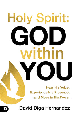 Cover Image for Holy Spirit: God Within You: Hear His Voice, Experience His Presence, and Move in His Power -- David Diga Hernandez, Paperback