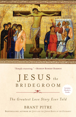 Cover Image for Jesus the Bridegroom: The Greatest Love Story Ever Told -- Brant Pitre, Paperback