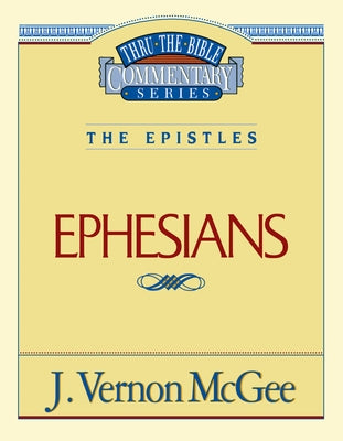 Thru the Bible Vol. 47: The Epistles (Ephesians): 47 -- J. Vernon McGee, Paperback