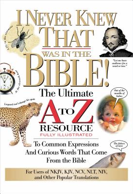 The I Never Knew That Was in the Bible: The Ultimate A to Z(r) Resource Series -- Martin H. Manser, Paperback