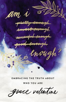 Cover Image for Am I Enough?: Embracing the Truth about Who You Are -- Grace Valentine, Paperback
