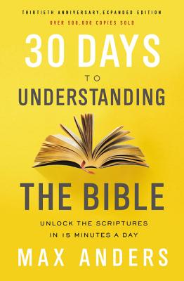 Cover Image for 30 Days to Understanding the Bible, 30th Anniversary: Unlock the Scriptures in 15 Minutes a Day -- Max Anders, Paperback
