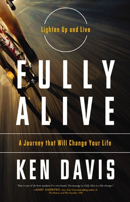 Cover Image for Fully Alive: Lighten Up and Live - A Journey That Will Change Your Life -- Ken Davis, Paperback