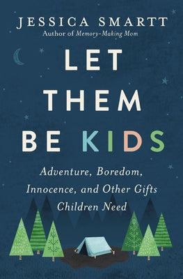 Cover Image for Let Them Be Kids: Adventure, Boredom, Innocence, and Other Gifts Children Need -- Jessica Smartt, Paperback