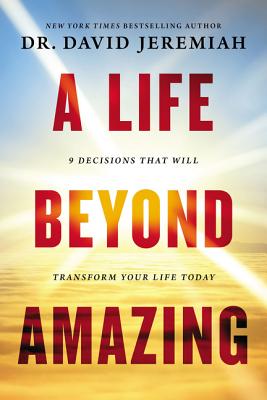 Cover Image for A Life Beyond Amazing: 9 Decisions That Will Transform Your Life Today -- David Jeremiah, Paperback
