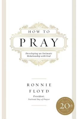 Cover Image for How to Pray: Developing an Intimate Relationship with God -- Ronnie Floyd, Paperback