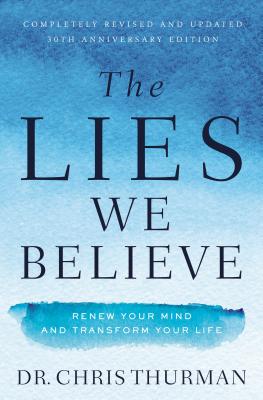 Cover Image for The Lies We Believe: Renew Your Mind and Transform Your Life -- Chris Thurman, Paperback