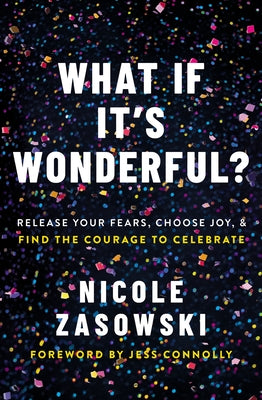 Cover Image for What If It's Wonderful?: Release Your Fears, Choose Joy, and Find the Courage to Celebrate -- Nicole Zasowski, Paperback