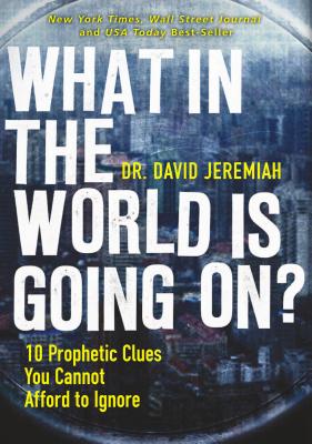 Cover Image for What in the World Is Going On?: 10 Prophetic Clues You Cannot Afford to Ignore -- David Jeremiah, Paperback