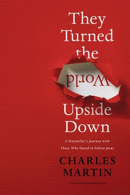 Cover Image for They Turned the World Upside Down: A Storyteller's Journey with Those Who Dared to Follow Jesus -- Charles Martin, Paperback