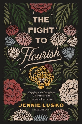 Cover Image for The Fight to Flourish: Engaging in the Struggle to Cultivate the Life You Were Born to Live -- Jennie Lusko, Paperback