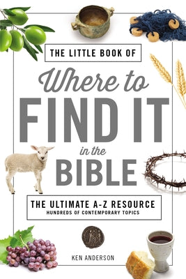 Cover Image for The Little Book of Where to Find It in the Bible: The Ultimate A-To-Z Resource -- Ken Anderson, Paperback