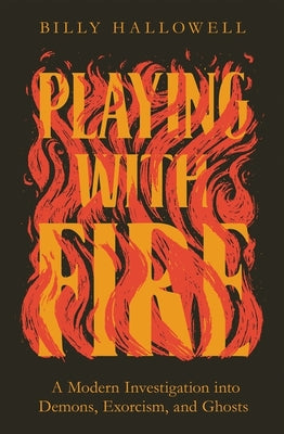 Cover Image for Playing with Fire: A Modern Investigation Into Demons, Exorcism, and Ghosts -- Billy Hallowell, Paperback