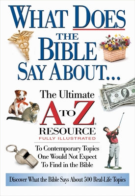 Cover Image for The What Does the Bible Say about: The Ultimate A to Z Resource -- Thomas Nelson Publishers, Paperback