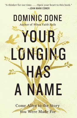Cover Image for Your Longing Has a Name: Come Alive to the Story You Were Made for -- Dominic Done, Paperback