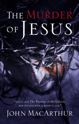 Cover Image for The Murder of Jesus: A Study of How Jesus Died -- John F. MacArthur, Paperback