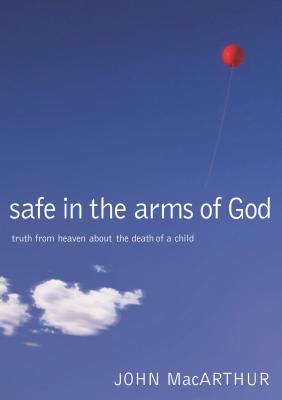 Cover Image for Safe in the Arms of God: Truth from Heaven about the Death of a Child -- John F. MacArthur, Hardcover