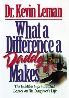 What a Difference a Daddy Makes: The Lasting Imprint a Dad Leaves on His Daughter's Life -- Kevin Leman, Paperback