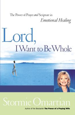 Cover Image for Lord, I Want to Be Whole: The Power of Prayer and Scripture in Emotional Healing -- Stormie Omartian, Paperback