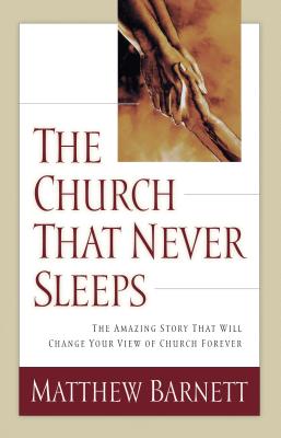 Cover Image for The Church That Never Sleeps: The Amazing Story That Will Change Your View of Church Forever -- Matthew Barnett, Paperback