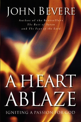 Cover Image for A Heart Ablaze: Igniting a Passion for God -- John Bevere, Paperback