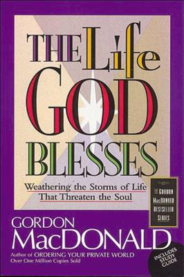 Cover Image for The Life God Blesses: Weathering the Storms of Life That Threaten the Soul -- Gordon MacDonald, Paperback