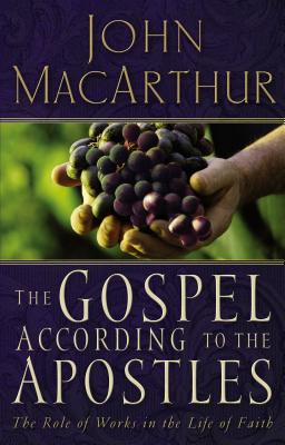 The Gospel According to the Apostles: The Role of Works in the Life of Faith -- John F. MacArthur, Paperback