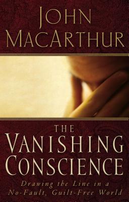 Cover Image for The Vanishing Conscience: Drawing the Line in a No-Fault, Guilt-Free World -- John F. MacArthur, Paperback