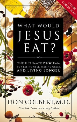 Cover Image for What Would Jesus Eat?: The Ultimate Program for Eating Well, Feeling Great, and Living Longer -- Don Colbert, Paperback