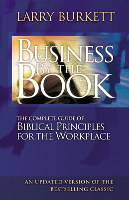 Cover Image for Business by the Book: Complete Guide of Biblical Principles for the Workplace -- Larry Burkett, Paperback