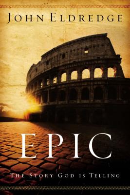 Cover Image for Epic: The Story God Is Telling -- John Eldredge, Paperback