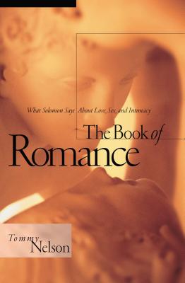 Cover Image for The Book of Romance: What Solomon Says about Love, Sex, and Intimacy -- Tommy Nelson, Paperback