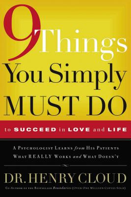 9 Things You Simply Must Do to Succeed in Love and Life: A Psychologist Learns from His Patients What Really Works and What Doesn't -- Henry Cloud, Paperback