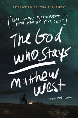 The God Who Stays: Life Looks Different with Him by Your Side -- Matthew West, Paperback