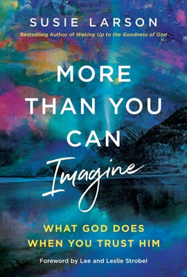 Cover Image for More Than You Can Imagine: What God Does When You Trust Him -- Susie Larson, Hardcover